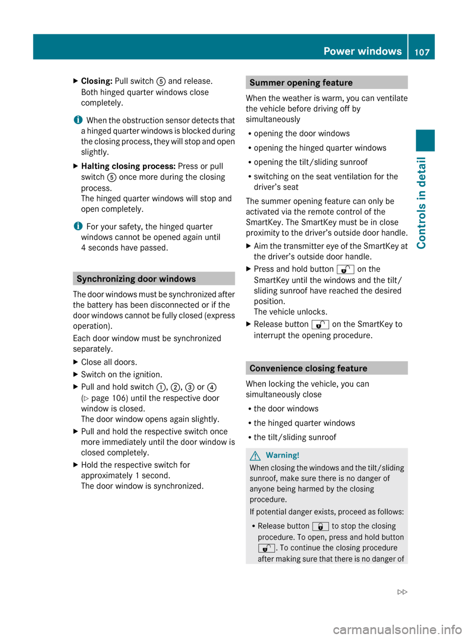 MERCEDES-BENZ GL450 2010 X164 Owners Manual XClosing: Pull switch  A and release.
Both hinged quarter windows close
completely.
i When the obstruction sensor detects that
a hinged quarter windows is blocked during
the closing process, they will