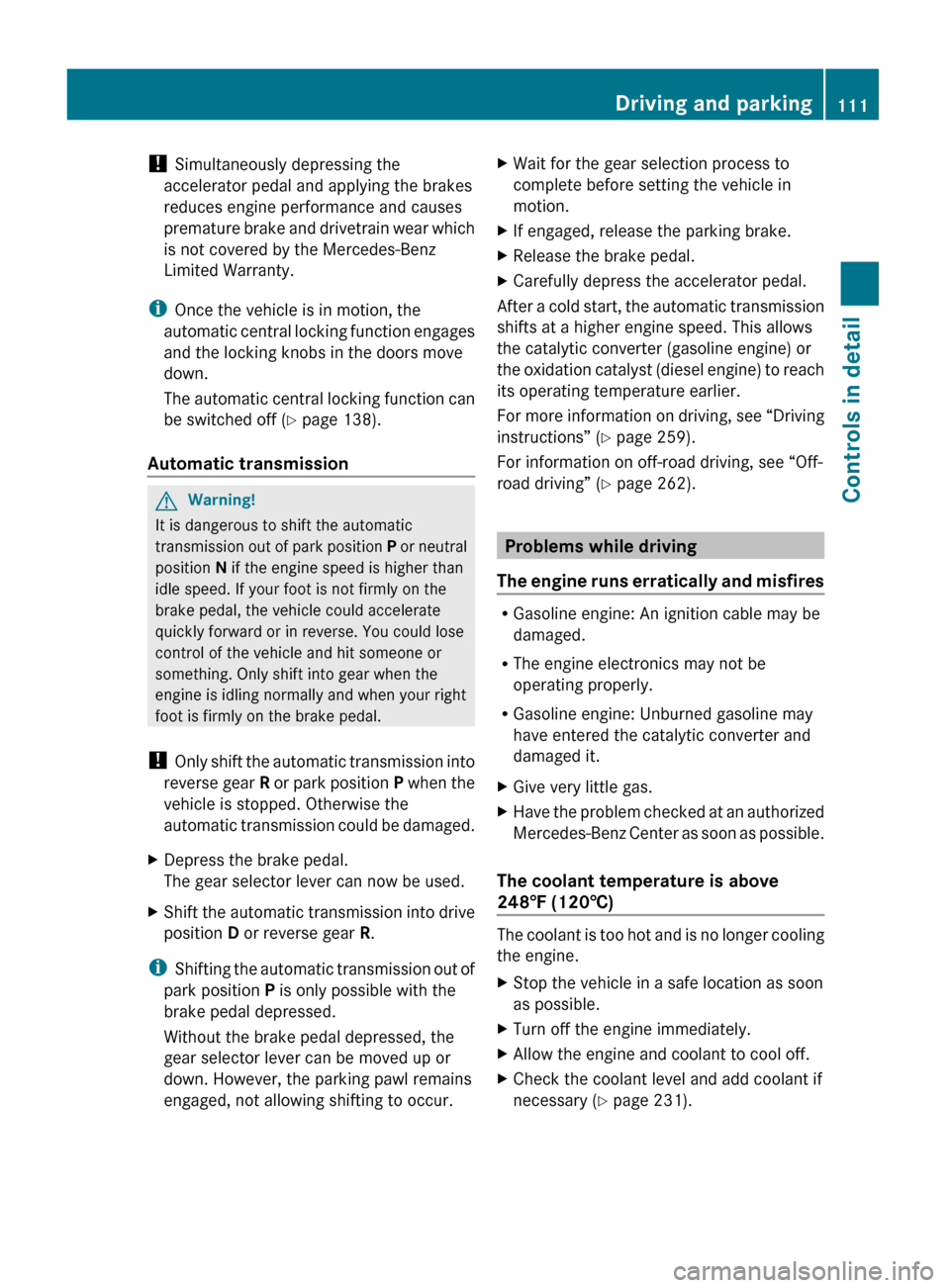 MERCEDES-BENZ GL450 2010 X164 Owners Manual ! Simultaneously depressing the
accelerator pedal and applying the brakes
reduces engine performance and causes
premature brake and drivetrain wear which
is not covered by the Mercedes-Benz
Limited Wa