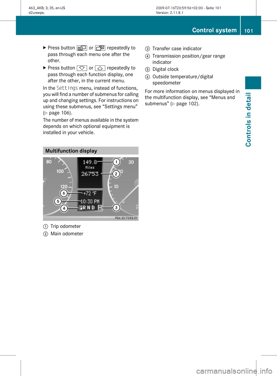 MERCEDES-BENZ G550 2010 W463 Owners Manual XPress button V or U repeatedly to
pass through each menu one after the
other.
XPress button * or & repeatedly to
pass through each function display, one
after the other, in the current menu.
In the S