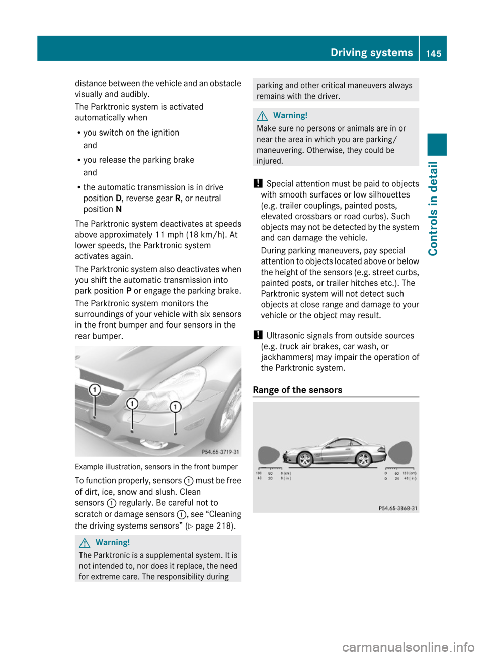 MERCEDES-BENZ SL600 2012 R230 Owners Manual distance between the vehicle and an obstacle
visually and audibly.
The Parktronic system is activated
automatically when
Ryou switch on the ignition
and
Ryou release the parking brake
and
Rthe automat