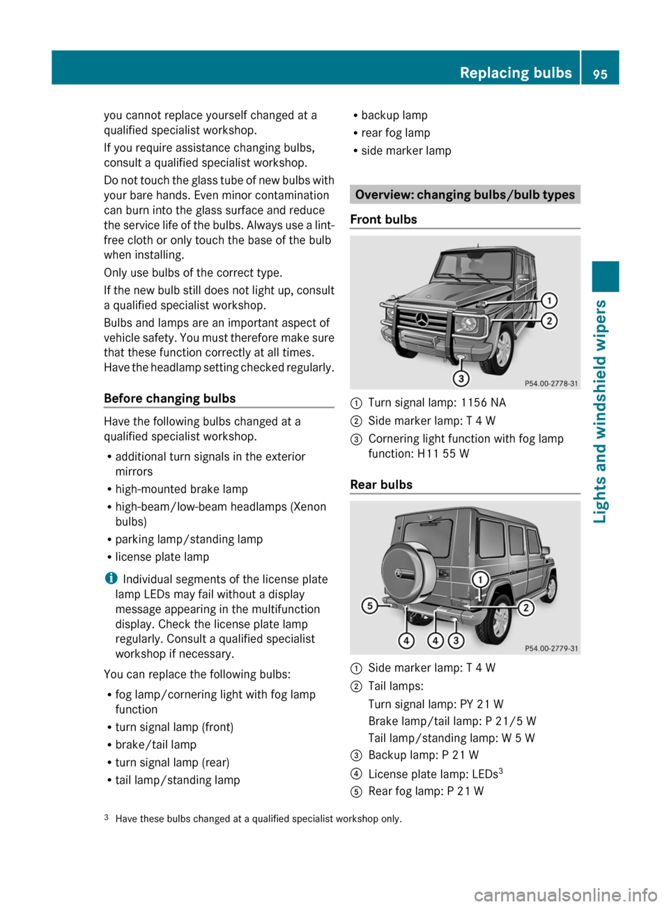 MERCEDES-BENZ G-Class 2012 W463 Owners Manual you cannot replace yourself changed at a
qualified specialist workshop.
If you require assistance changing bulbs,
consult a qualified specialist workshop.
Do 
not 
touch the glass tube of new bulbs wi