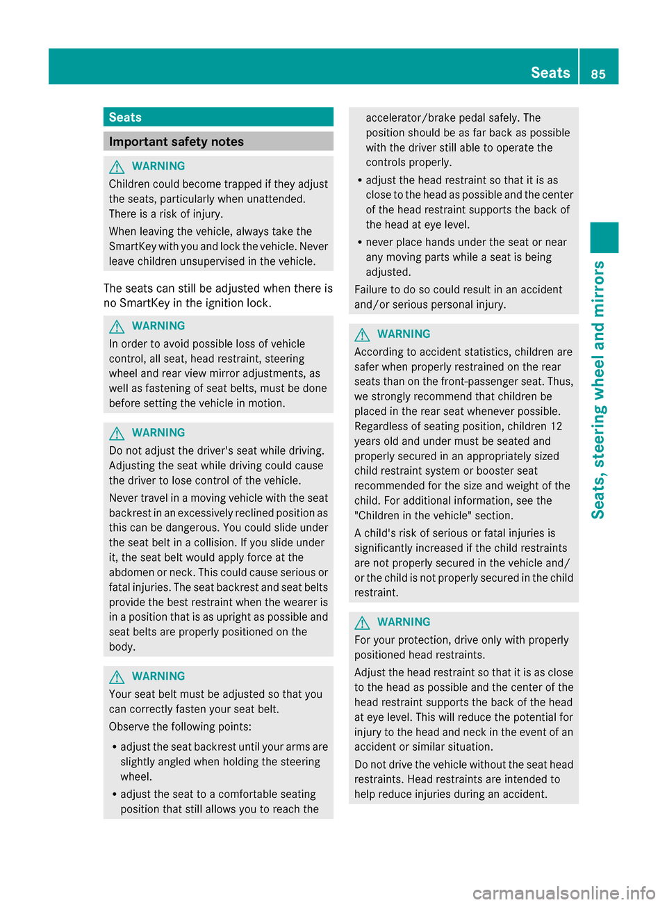 MERCEDES-BENZ G-Class 2014 W463 Owners Manual Seats
Important safety notes
G
WARNING
Children could become trapped if they adjust
the seats, particularly when unattended.
There is a risk of injury.
When leaving the vehicle, always take the
SmartK