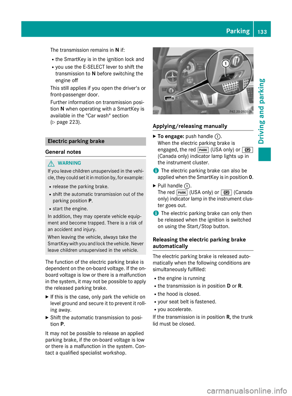 MERCEDES-BENZ SLS AMG GT COUPE 2015 C197 Owners Manual The transmission remains in
Nif:
R the SmartKey is in the ignition lock and
R you use the E ‑SELECT lever to shift the
transmission to Nbefore switchin gthe
engine off
This still applies if you open