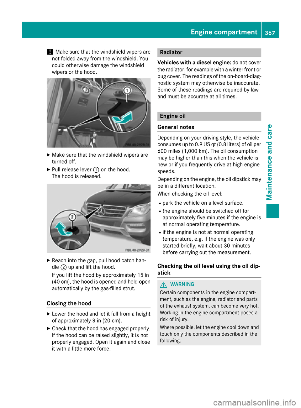 MERCEDES-BENZ M-Class 2015 W166 Owners Manual !
Make sure that the windshield wipers are
not folded away from the windshield. You
could otherwise damage the windshield
wipers or the hood. X
Make sure that the windshield wipers are
turned off.
X P