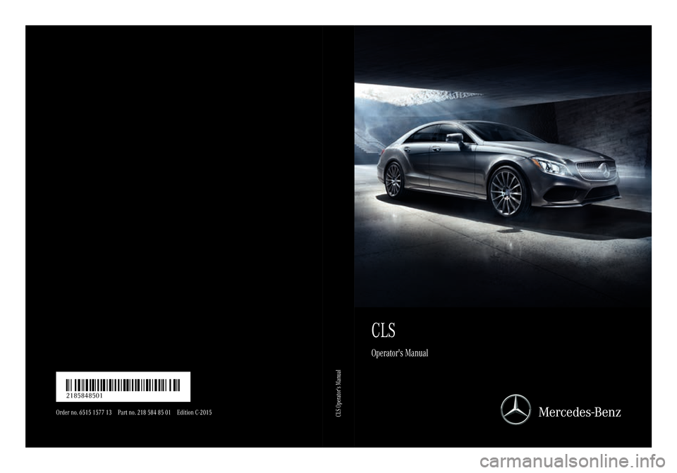 MERCEDES-BENZ CLS-Class 2015 W218 Owners Manual CLS
Operators Manual
Order no. 6515 1577 13 Part no. 218 584 85 01 Edition C-2015É2185848501eËÍ
2185848501CLS Operators Manual 