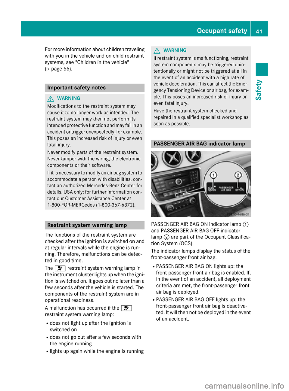 MERCEDES-BENZ CLA-Class 2015 C117 Owners Manual For more information about children traveling
with you in the vehicle and on child restraint
systems, see "Children in the vehicle"
(Y page 56). Important safety notes
G
WARNING
Modifications to the r