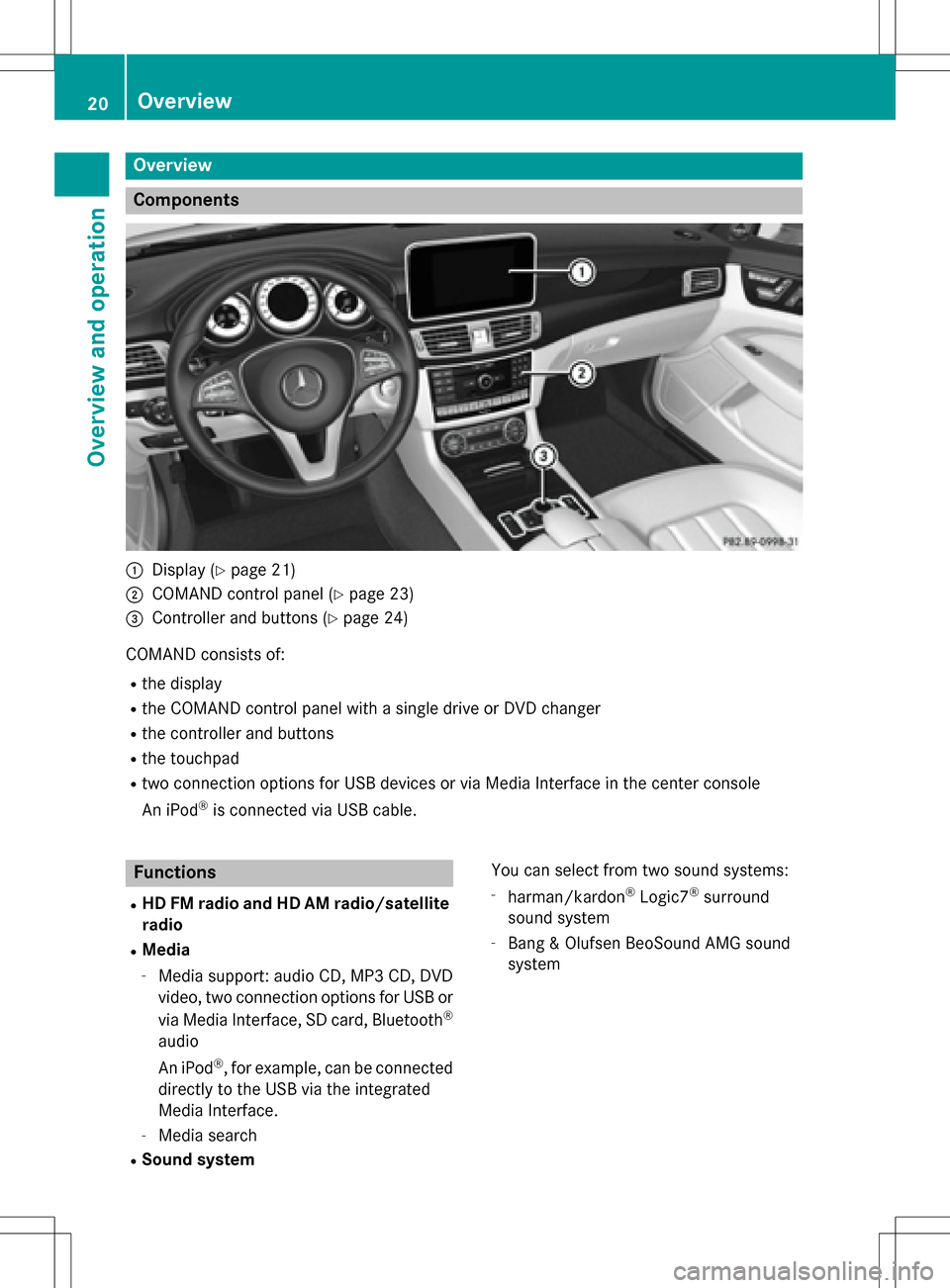 MERCEDES-BENZ B-Class 2016 W246 Comand Manual Overview
Components
:Display (Ypage 21)
;COMAND control panel (Ypage 23)
=Controller and buttons (Ypage 24)
COMAND consists of:
Rthe display
Rthe COMAND control panel with a single drive or DVD change