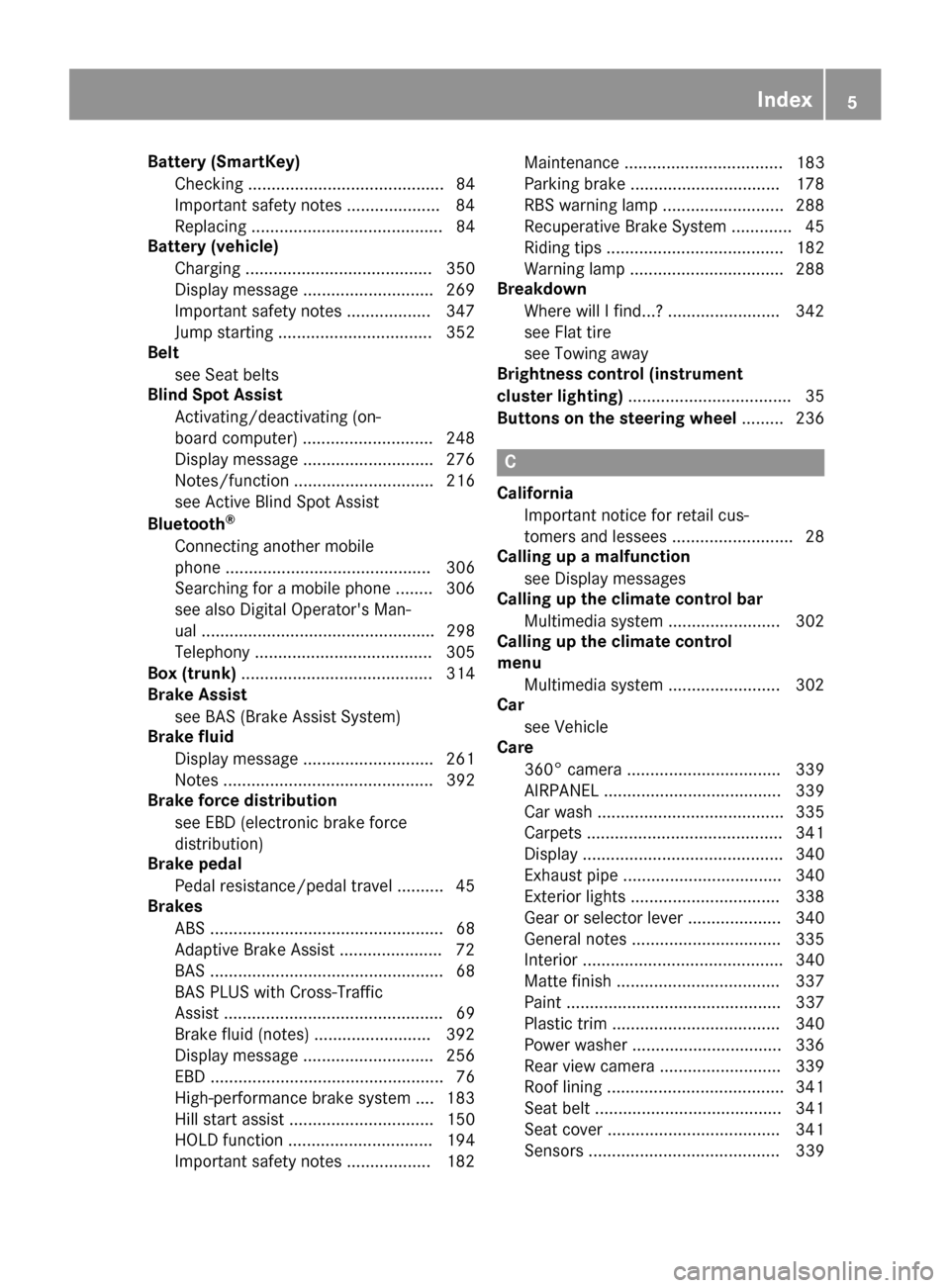 MERCEDES-BENZ C-Class SEDAN 2016 W205 Owners Manual Battery (SmartKey)Checking .......................................... 84
Important safety notes .................... 84
Replacing ......................................... 84
Battery (vehicle)
Chargin