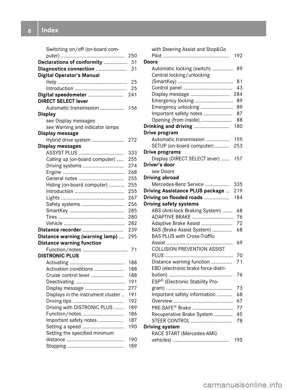 MERCEDES-BENZ C-Class SEDAN 2016 W205 Owners Manual Switching on/off (on-board com-
puter) ............................................. 250
Declarations of conformity ................. 31
Diagnostics connection ...................... 31
Digital Operat