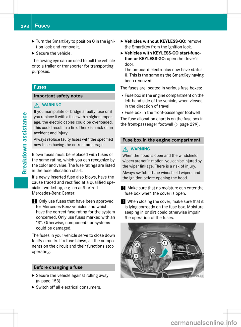 MERCEDES-BENZ B-Class ELECTRIC 2016 W246 Owners Manual XTurn the SmartKey to position0in the igni-
tion lock and remove it.
XSecure the vehicle.
The towing eye can be used to pull the vehicle
onto a trailer or transporter for transporting
purposes.
Fuses
