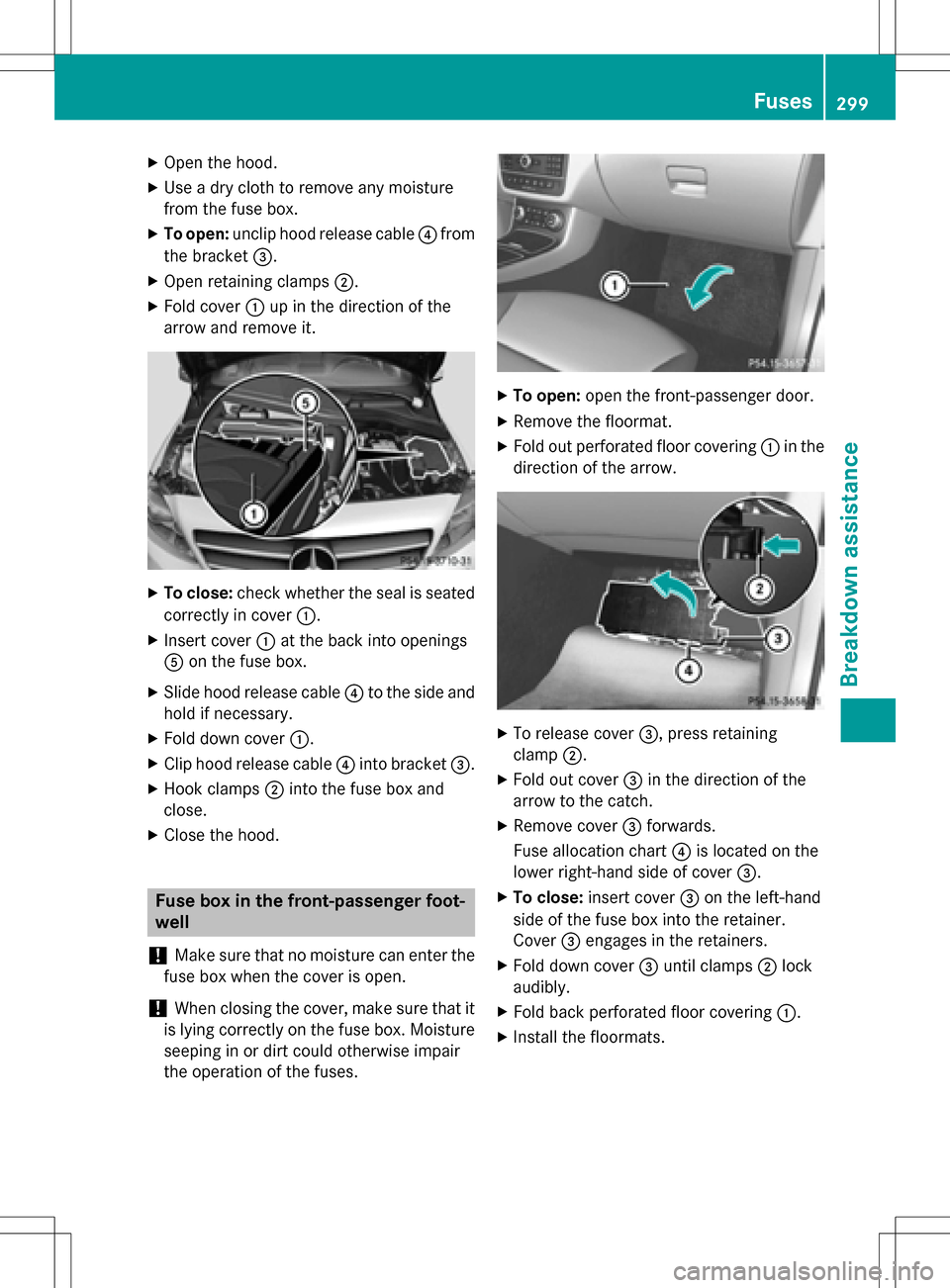 MERCEDES-BENZ B-Class ELECTRIC 2016 W246 Owners Manual XOpen the hood.
XUse a dry cloth to remove any moisture
from the fuse box.
XTo open:unclip hood release cable ?from
the bracket =.
XOpen retaining clamps ;.
XFold cover:up in the direction of the
arro