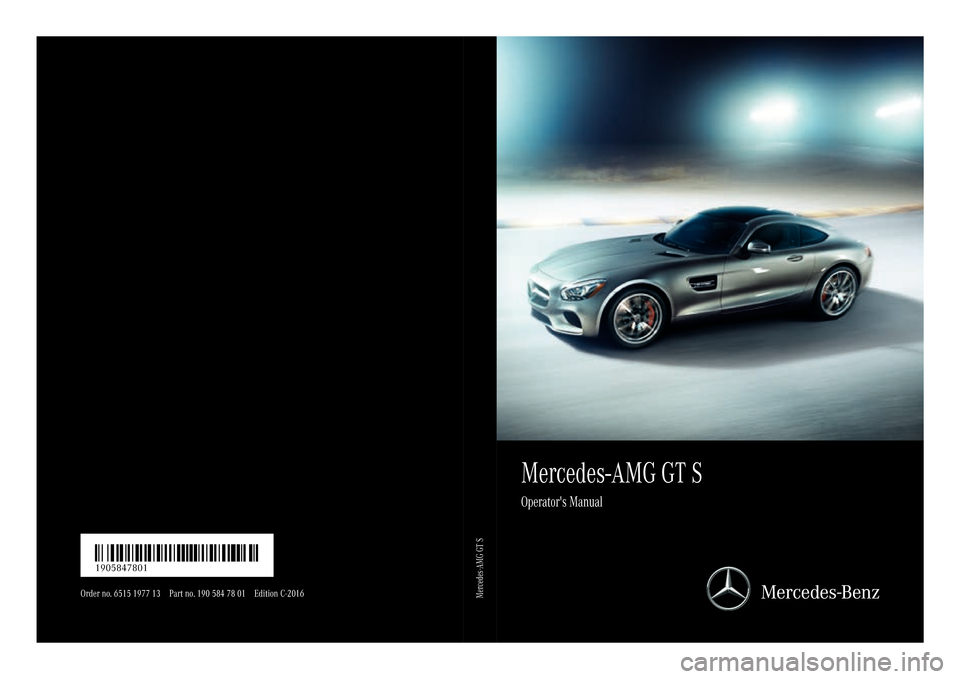 MERCEDES-BENZ AMG GT S 2016 C190 Owners Manual Mercedes‑AMG GT S
Operators Manual
Order no. 6515 1977 13 Part no. 190 584 78 01 Edition C-2016
É1905847801mËÍ1905847801
Mercedes-AMG GT S 