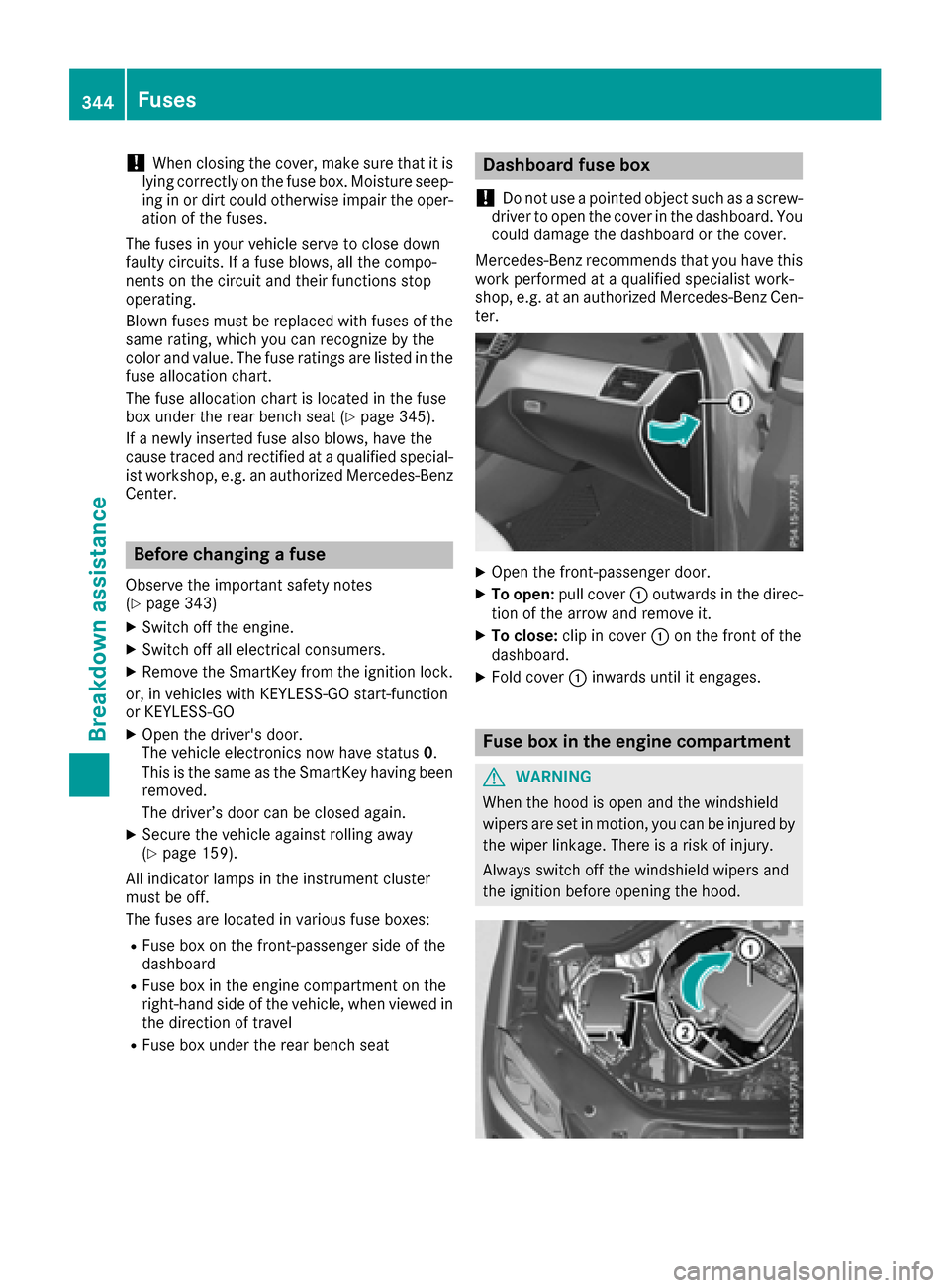 MERCEDES-BENZ GLS-Class SUV 2017 X166 Owners Manual !When closing the cover, make sure that it is
lying correctly on the fuse box. Moisture seep-
ing in or dirt could otherwise impair the oper-
ation of the fuses.
The fuses in your vehicle serve to clo
