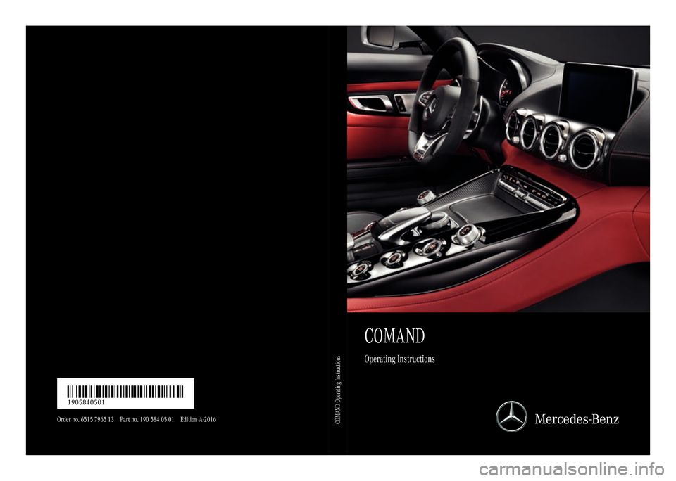 MERCEDES-BENZ AMG GT S 2017 C190 Comand Manual COMAND
Operating Instructions
Order no. 6515 7965 13 Part no. 190 584 05 01 Edition A-2016
É1905840501$ËÍ1905840501
COMAND Operating Instructions 