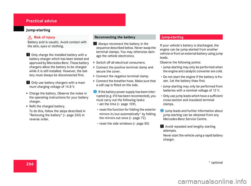 MERCEDES-BENZ A-CLASS HATCHBACK 2008  Owners Manual Jump-starting
266 G
Risk of injury
Battery acid is caustic. Avoid contact with
the skin, eyes or clothing.
! Only charge the installed battery with a
battery charger which has been tested and
approved