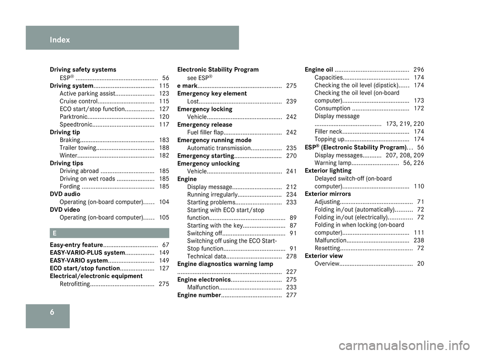 MERCEDES-BENZ A-CLASS HATCHBACK 2008  Owners Manual 6
Driving safety systems
ESP ®
................................................ 56
Driving system................................... 115
Active parking assist. ......................123
Cruise contro