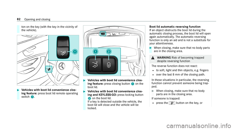 MERCEDES-BENZ C-CLASS COUPE 2018  Owners Manual to
n on theke y (with theke y in the vicinity of
th eve hicle). 0007
Vehicles with boot lid conve nience clos‐
ing feature: press boot lid remo teoperating
switch 1. 0007
Vehicles with boot lid conv
