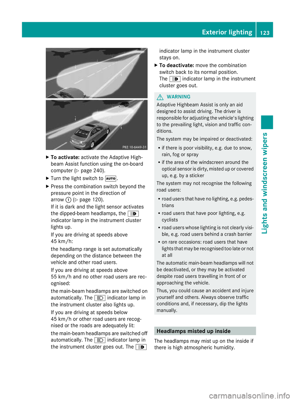 MERCEDES-BENZ C-CLASS SALOON 2011  Owners Manual X
To activate: activate the Adaptive High-
beam Assist functio nusing the on-board
computer (Y page 240).
X Turn the light switch to Ã.
X Press the combination switch beyond the
pressure point in the