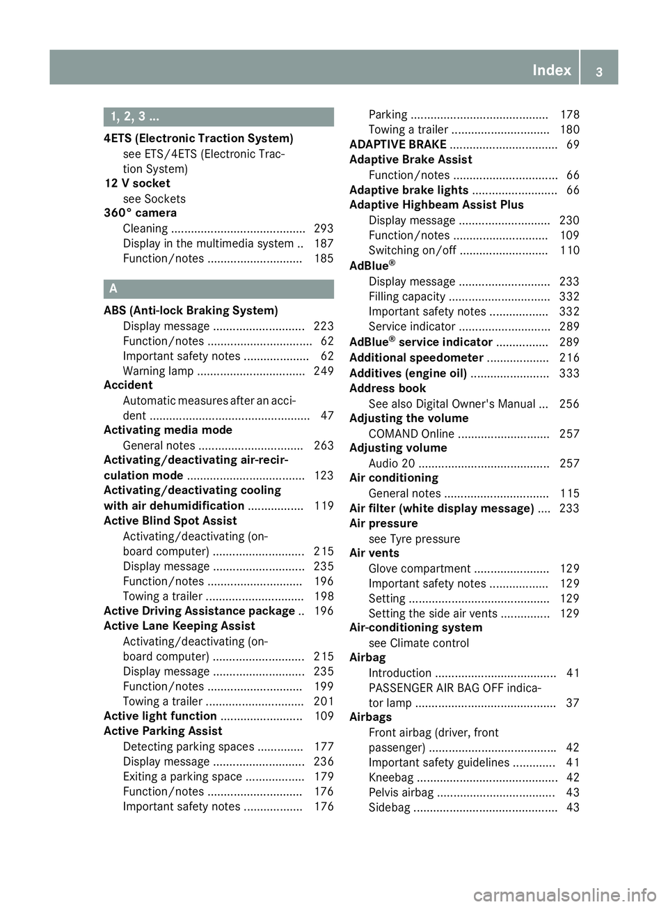 MERCEDES-BENZ E-CLASS COUPE 2015  Owners Manual 1, 2, 3 ...
4ETS (Electronic Traction System) see ETS/4ETS (Electronic Trac-
tion System)
12 V socket
see Sockets
360° camera
Cleaning .........................................2 93
Display in the mul