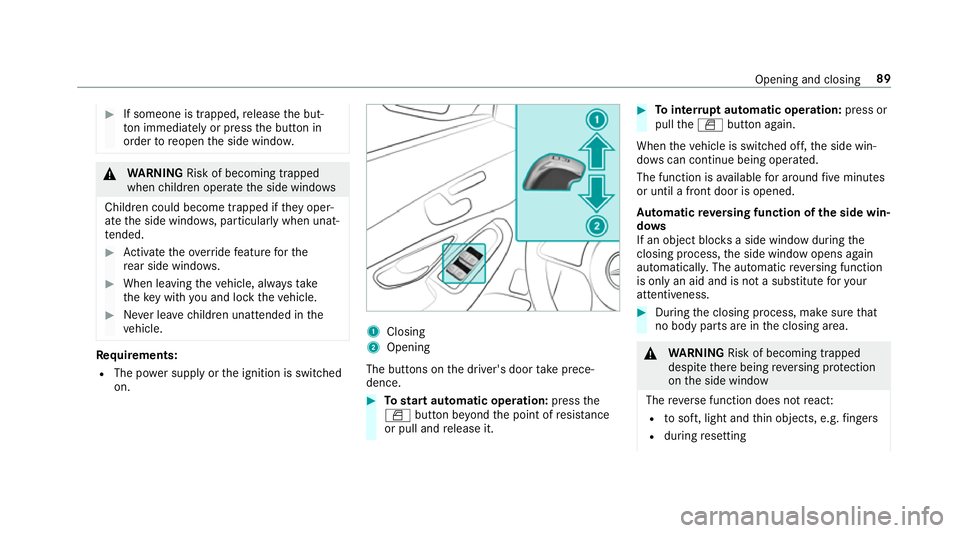 MERCEDES-BENZ GLC COUPE 2019  Owners Manual #
If someone is trapped, release the but‐
to n immedia tely or press the button in
order toreopen the side windo w. &
WARNING Risk of becoming trapped
when children opera tethe side windo ws
Childre