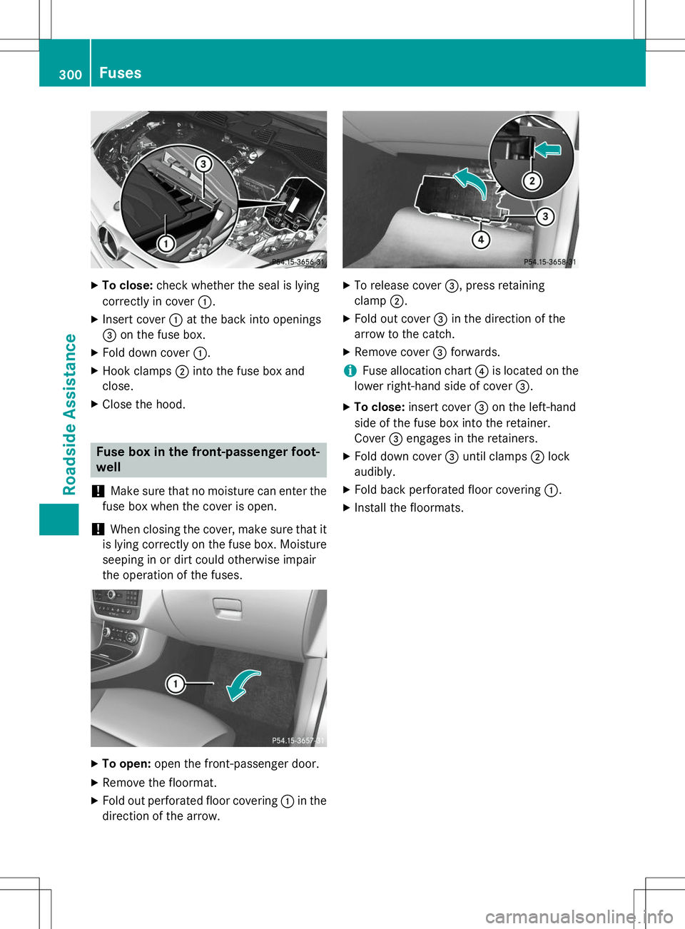 MERCEDES-BENZ B-CLASS SPORTS 2015  Owners Manual XTo close: check whether the seal is lying
correctly in cover :.
X Insert cover :at the back into openings
= on the fuse box.
X Fold down cover :.
X Hook clamps ;into the fuse box and
close.
X Close t