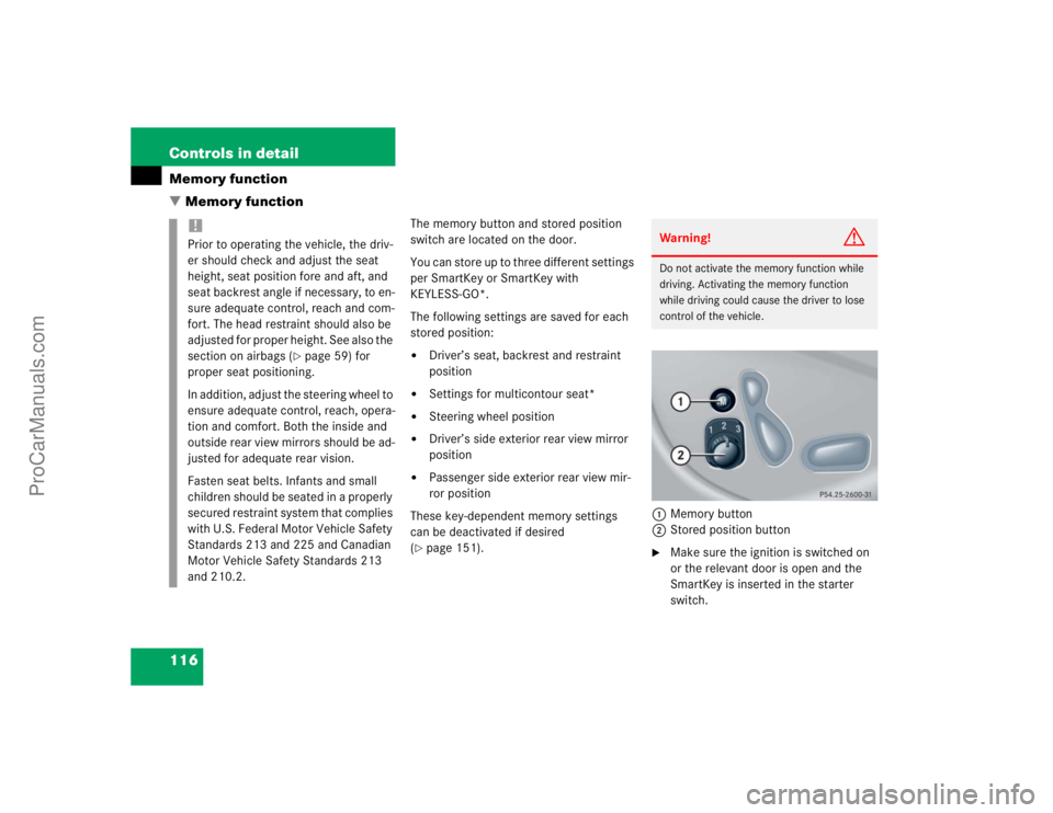 MERCEDES-BENZ CLK-CLASS 2004  Owners Manual 116 Controls in detailMemory function
Memory function
The memory button and stored position 
switch are located on the door.
You can store up to three different settings 
per SmartKey or SmartKey wit