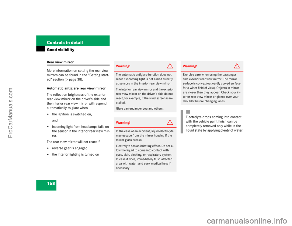 MERCEDES-BENZ CLK-CLASS 2004  Owners Manual 168 Controls in detailGood visibilityRear view mirror
More information on setting the rear view 
mirrors can be found in the “Getting start-
ed” section (
page 38).
Automatic antiglare rear view 