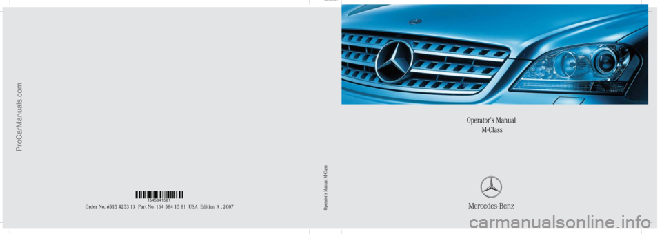 MERCEDES-BENZ M-CLASS 2007  Owners Manual Sommer\ Corporate\ Media\ AG
Operator’s Manual
 M-Class
Order No. 6515 4253 13 Part No. 164 584 15 81 USA Edition A , 2007
Ê0Mt/q!Ë1645841581
Operator’s Manual M-Class
ProCarManuals.com 