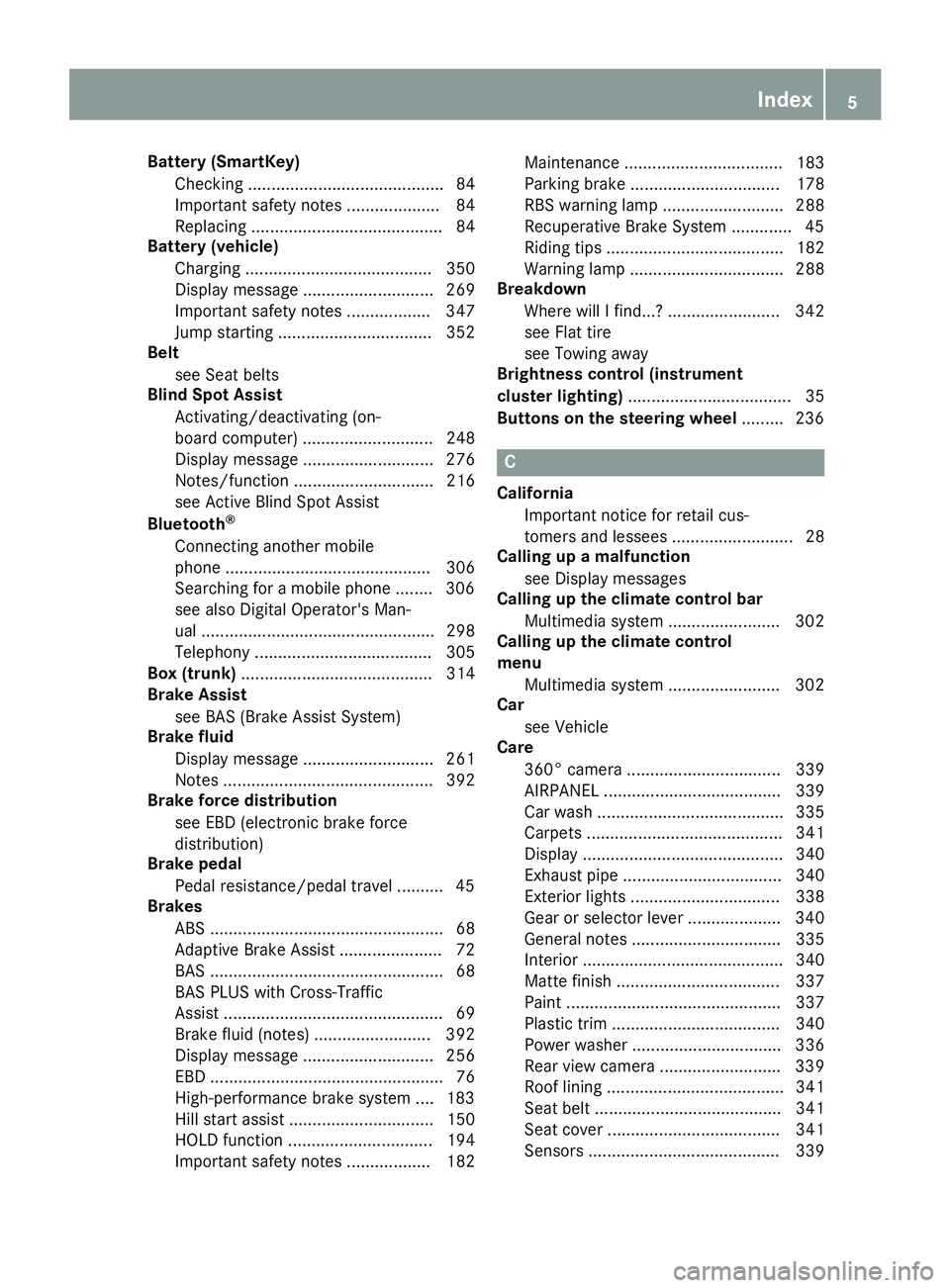 MERCEDES-BENZ C CLASS 2016  Owners Manual Battery (SmartKey)
Checking .......................................... 84
Important safety notes .................... 84
Replacing ......................................... 84
Battery (vehicle)
Chargi