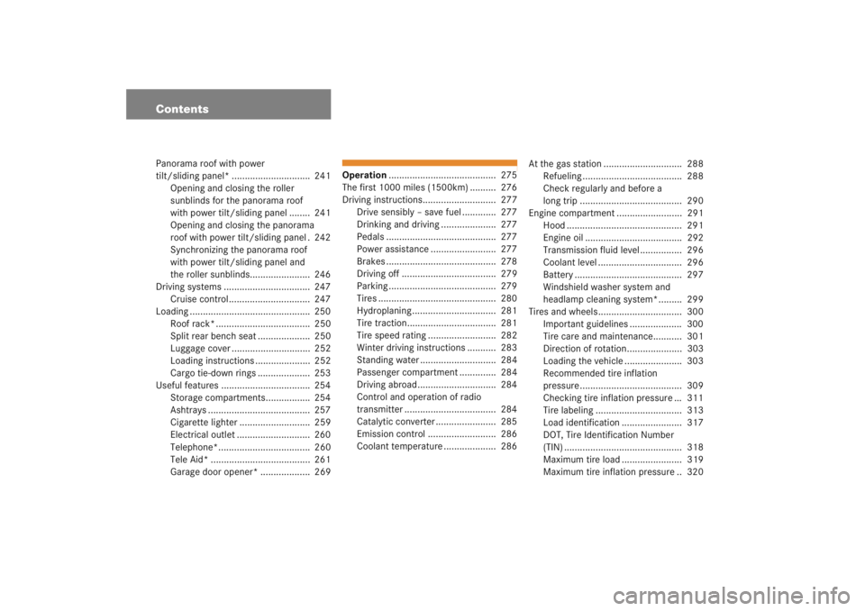 MERCEDES-BENZ C CLASS COUPE 2005  Owners Manual ContentsPanorama roof with power 
tilt/sliding panel* ..............................  241Opening and closing the roller 
sunblinds for the panorama roof 
with power tilt/sliding panel ........  241
Op