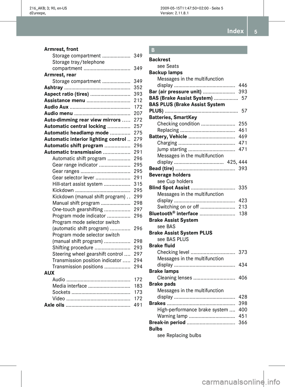 MERCEDES-BENZ CL CLASS 2010  Owners Manual Armrest, front
 
Storage compartment  .................... 349
Storage tray/telephone
compartment
 ................................. 349
Armrest, rear  
Storage compartment  ....................349
As