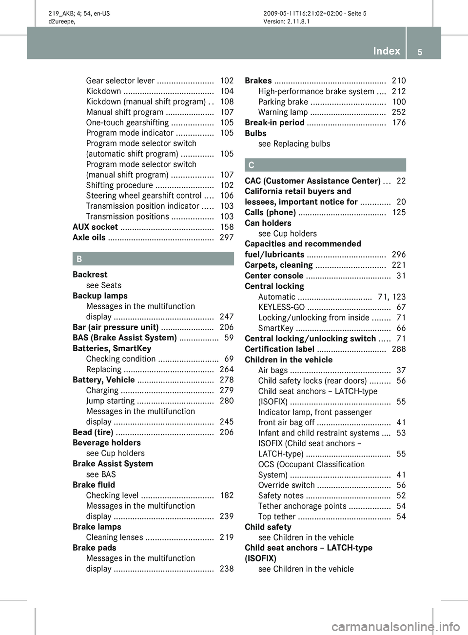 MERCEDES-BENZ CLS 2010  Owners Manual Gear selector lever 
........................102
Kickdown ....................................... 104
Kickdown (manual shift program)
 ..108
Manual shift program ..................... 107
One-touch ge