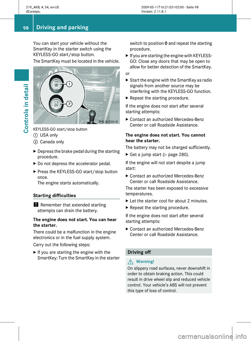 MERCEDES-BENZ CLS 2010 Owners Manual You can start your vehicle without the
SmartKey in the starter switch using the
KEYLESS-GO start/stop button.
The SmartKey must be located in the vehicle.
KEYLESS-GO start/stop button
:
USA only
; Can MERCEDES-BENZ CLS 2010 Owners Manual You can start your vehicle without the
SmartKey in the starter switch using the
KEYLESS-GO start/stop button.
The SmartKey must be located in the vehicle.
KEYLESS-GO start/stop button
:
USA only
; Can