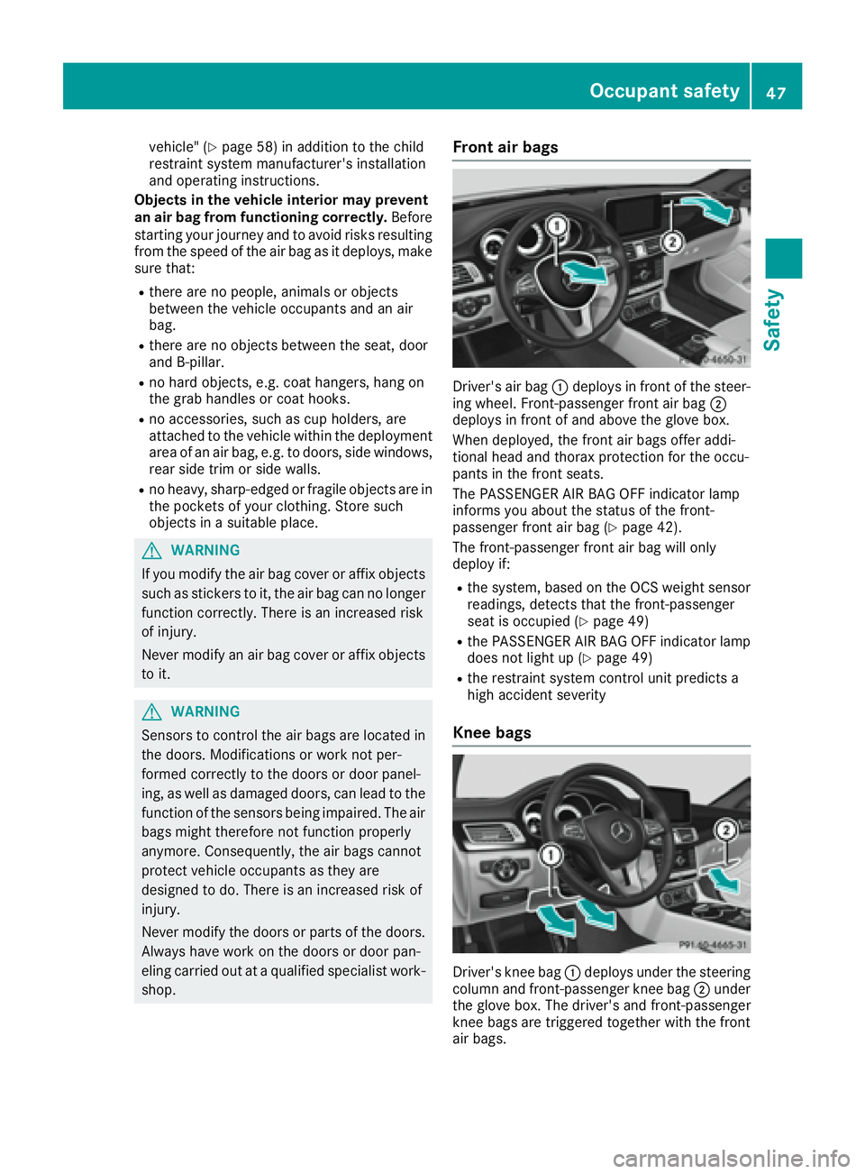 MERCEDES-BENZ CLS 2016  Owners Manual vehicle" ( Y
page 58) in addition to the child
restraint system manufacturer's installation
and operating instructions.
Objects in the vehicle interior may prevent
an air bag from functioning 