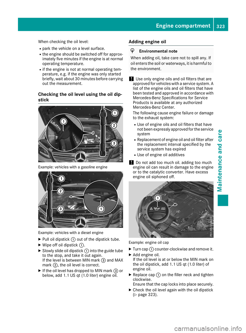 MERCEDES-BENZ GLE 2019  Owners Manual When checking the oil level:
R
park the vehicle on a level surface.
R the engine should be switched off for approx-
imately five minutes if the engine is at normal
operating temperature.
R if the engi