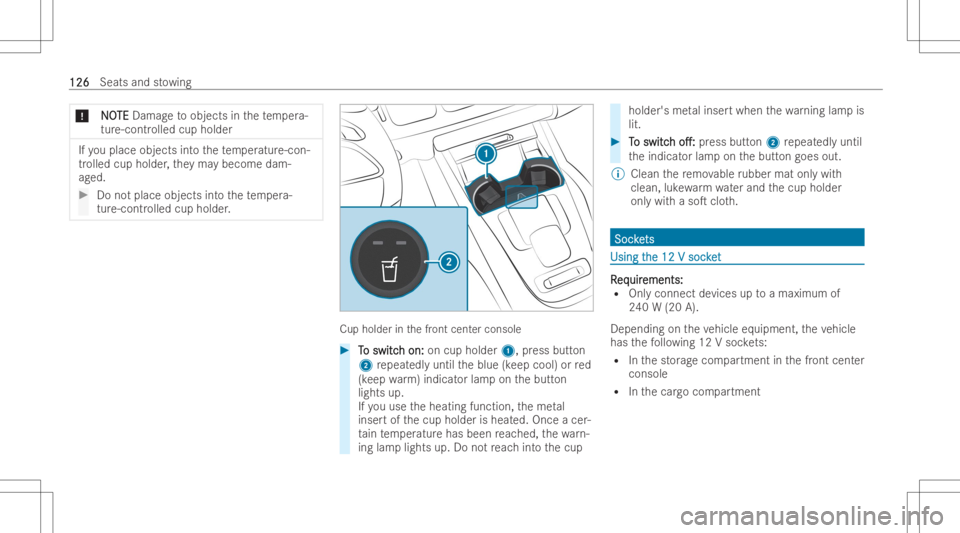 MERCEDES-BENZ GLE 2022  Owners Manual *
N N
O O
TE TE
Dam ageto objects inthete mp era-
tur e-contr olledcupholder If
yo uplace objects intoth ete mp eratur e-con-
tr olled cupholder ,th ey ma ybecome dam-
ag ed. #
Donotplace object sint 