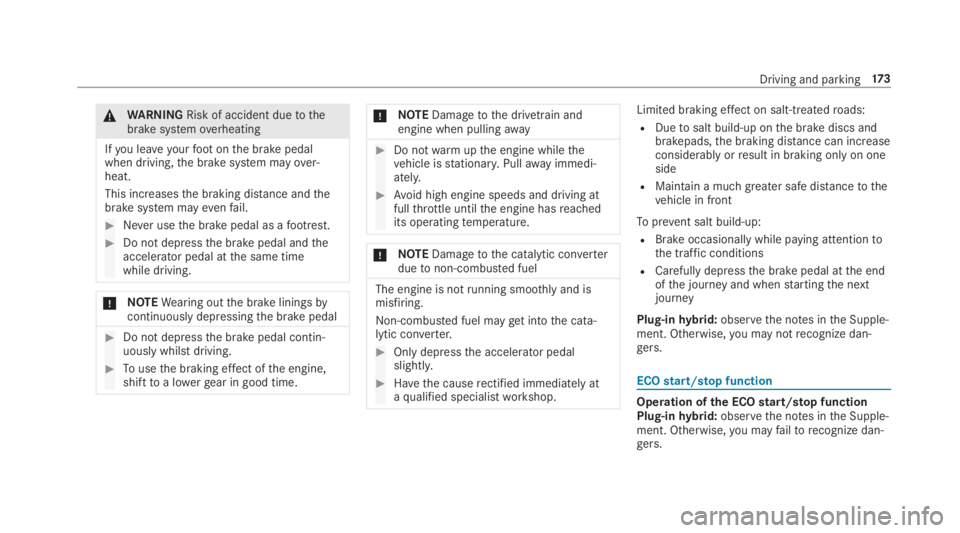 MERCEDES-BENZ S CLASS 2019  Owners Manual &WARNINGRisk of accident duetothebrake systemoverheating
Ifyou leaveyourfootonthe brake pedalwhen driving,the brake system mayover‐heat.
This increasesthe braking distance andthebrake system mayeven