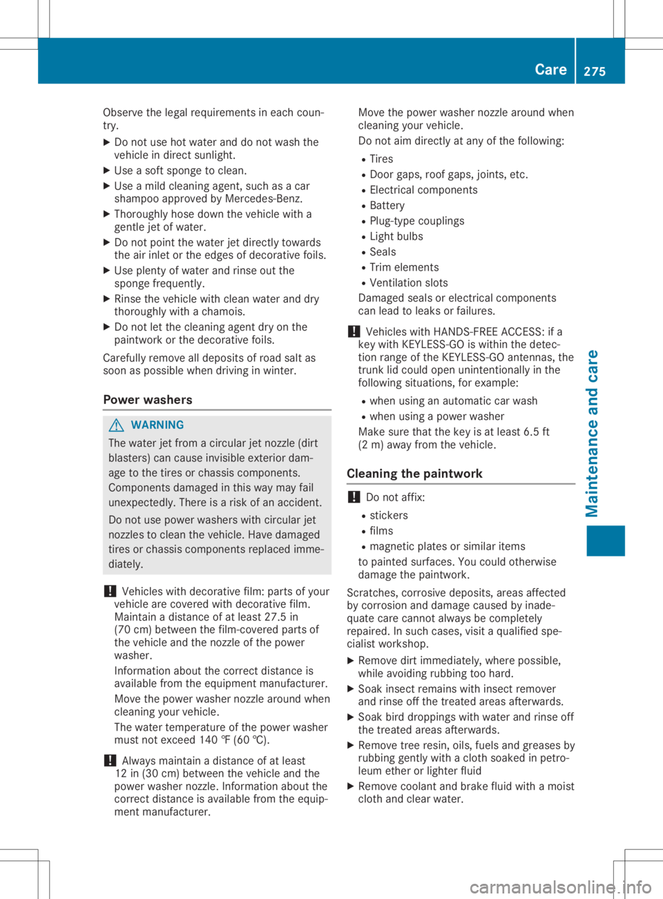 MERCEDES-BENZ SL CLASS 2020  Owners Manual Observe
thelegal requirements ineach coun-
try.
X Do not use hotwater anddonot wash the
vehicle indirect sunlight.
X Use asoft sponge toclean.
X Use amild cleaning agent,suchasacar
shampoo approved by