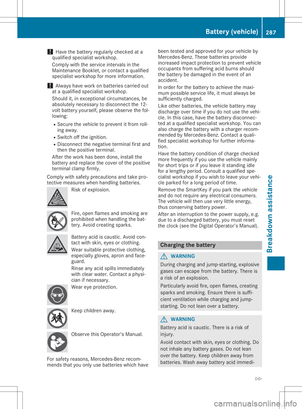 MERCEDES-BENZ SL CLASS 2020  Owners Manual !
Have
thebattery regularlychecked ata
qual ified speciali stworkshop.
Comply withtheservice intervals inthe
Maintenance Booklet,orcont actaqual ified
speciali stworkshop formore information.
! Alway
