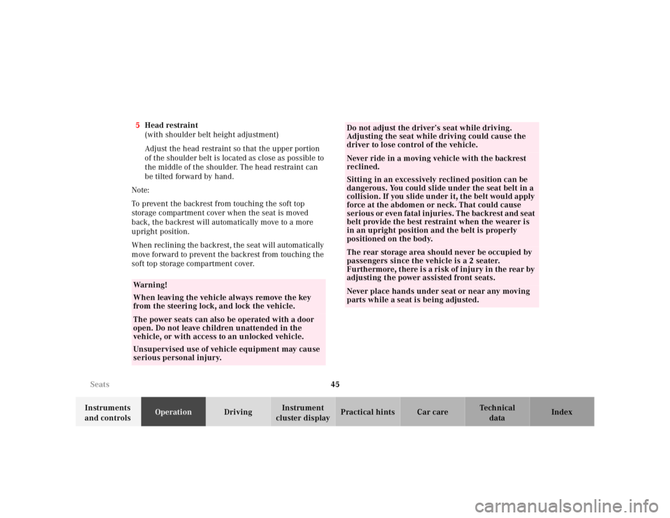 MERCEDES-BENZ SL CLASS 2002  Owners Manual 45 Seats
Te ch n ica l
data Instruments 
and controlsOperationDrivingInstrument 
cluster displayPractical hints Car care Index 5Head restraint
(with shoulder belt height adjustment)
Adjust the head re