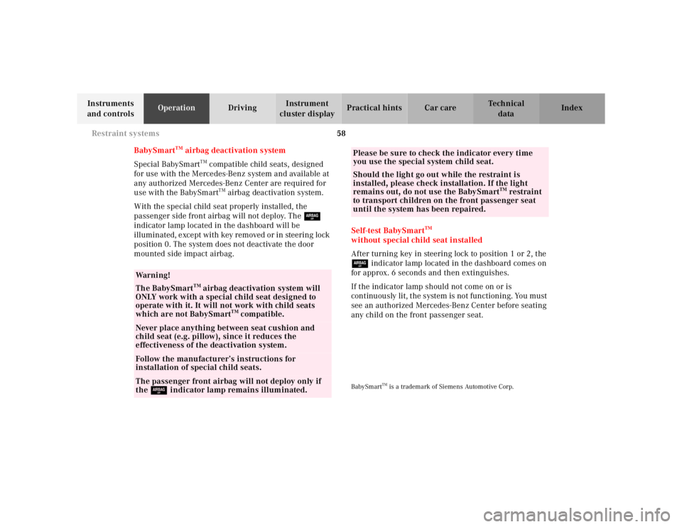 MERCEDES-BENZ SL CLASS 2002  Owners Manual 58 Restraint systems
Te ch n ica l
data Instruments 
and controlsOperationDrivingInstrument 
cluster displayPractical hints Car care Index
BabySmart
TM airbag deactivation system
Special BabySmart
TM 