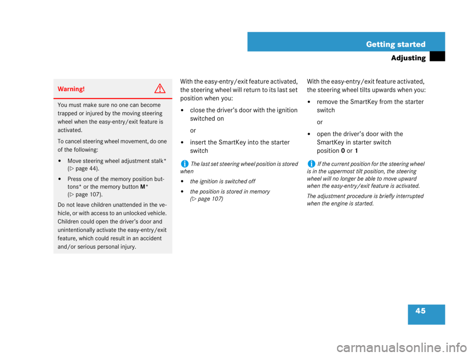 MERCEDES-BENZ SLK CLASS 2007  Owners Manual 45 Getting started
Adjusting
With the easy-entry/exit feature activated, 
the steering wheel will return to its last set 
position when you:
close the driver’s door with the ignition 
switched on
o