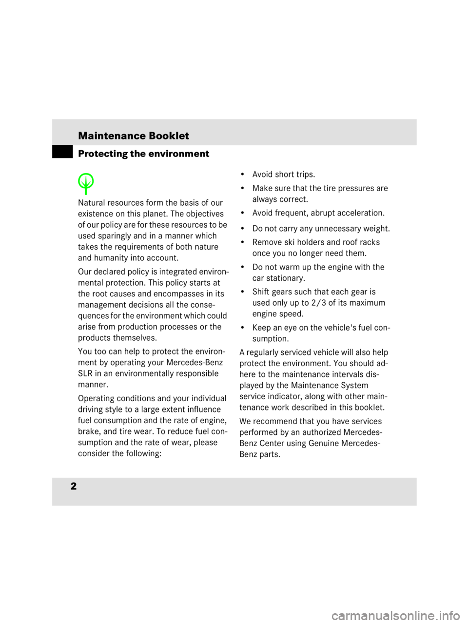 MERCEDES-BENZ SLR CLASS 2009  Owners Manual Maintenance Booklet2H
 
Natural resources form the basis of our 
existence on this planet. The objectives 
of our policy are for these resources to be 
used sparingly and in a manner which 
takes the 