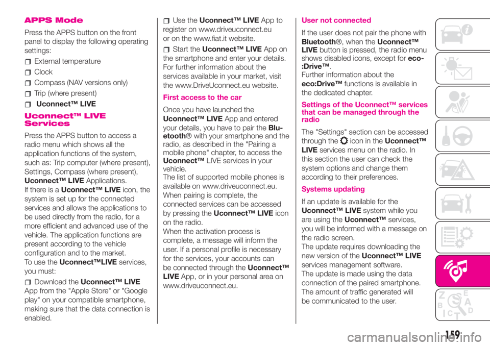 Abarth 500 2020  Owner handbook (in English) APPS Mode
Press the APPS button on the front
panel to display the following operating
settings:
External temperature
Clock
Compass (NAV versions only)
Trip (where present)
Uconnect™ LIVE
Uconnect™