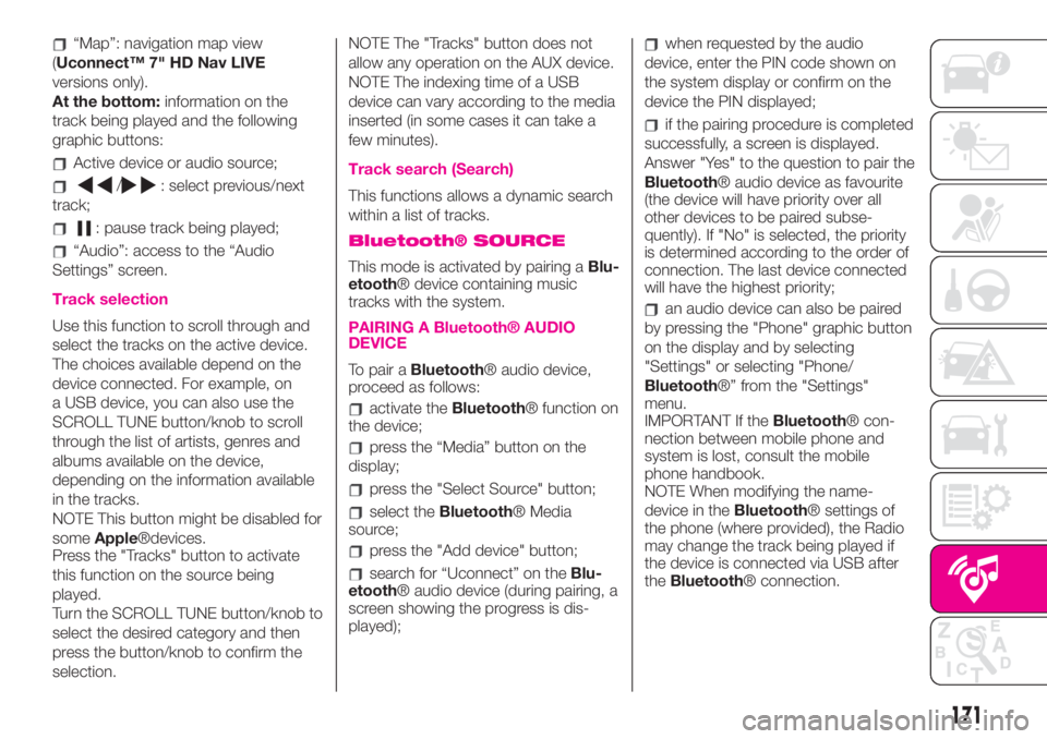 Abarth 500 2020  Owner handbook (in English) “Map”: navigation map view
(Uconnect™ 7" HD Nav LIVE
versions only).
At the bottom:information on the
track being played and the following
graphic buttons:
Active device or audio source;
/: 