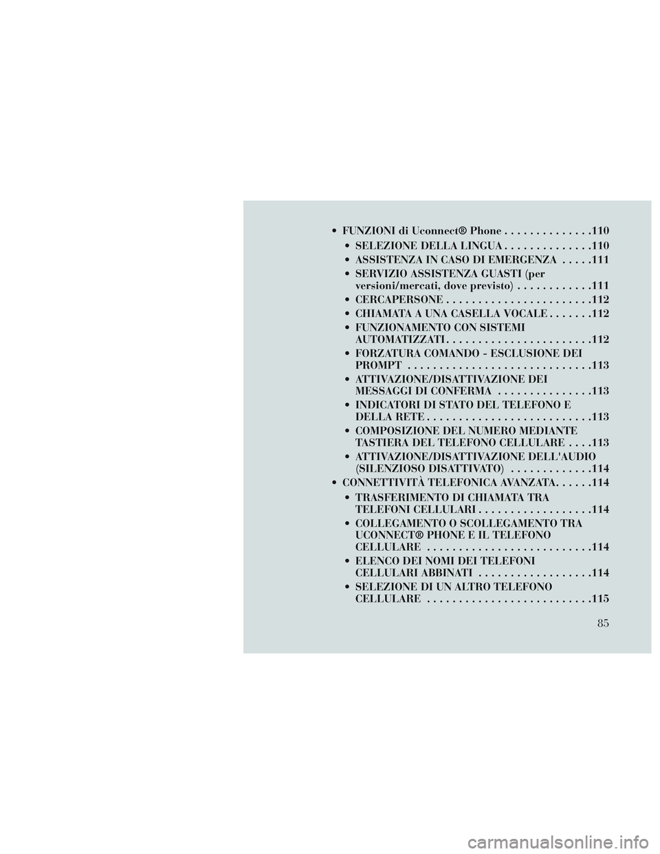 Lancia Voyager 2014  Libretto Uso Manutenzione (in Italian)  FUNZIONI di Uconnect® Phone..............110
 SELEZIONE DELLA LINGUA ..............110
 ASSISTENZA IN CASO DI EMERGENZA . . . . .111
 SERVIZIO ASSISTENZA GUASTI (per versioni/mercati, dove previsto)