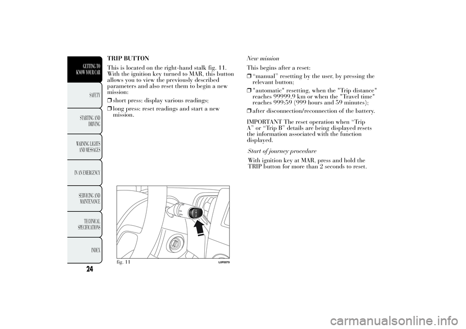 Lancia Ypsilon 2013  Owner handbook (in English) TRIP BUTTON
This is located on the right-hand stalk fig. 11.
With the ignition key turned to MAR, this button
allows you to view the previously described
parameters and also reset them to begin a new
