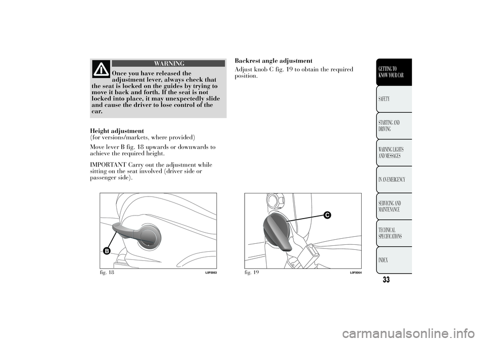 Lancia Ypsilon 2013  Owner handbook (in English) WARNING
Once you have released the
adjustment lever, always check that
the seat is locked on the guides by trying to
move it back and forth. If the seat is not
locked into place, it may unexpectedly s
