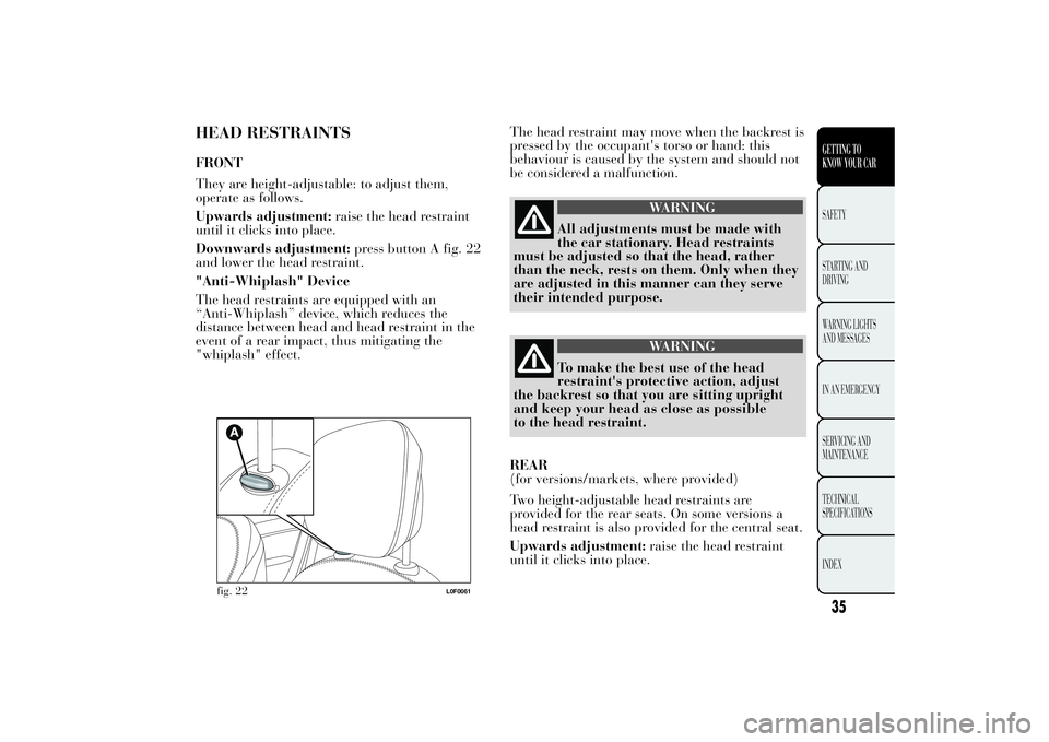 Lancia Ypsilon 2013  Owner handbook (in English) HEAD RESTRAINTSFRONT
They are height-adjustable: to adjust them,
operate as follows.
Upwards adjustment:raise the head restraint
until it clicks into place.
Downwards adjustment:press button A fig. 22