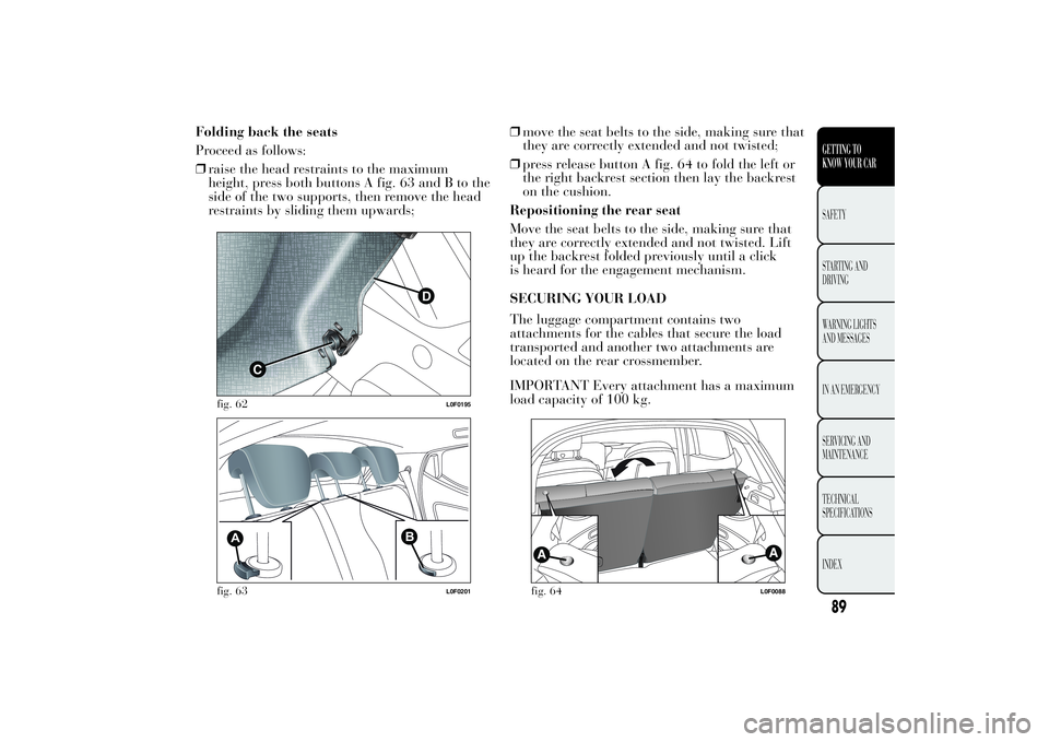 Lancia Ypsilon 2013  Owner handbook (in English) Folding back the seats
Proceed as follows:
❒raise the head restraints to the maximum
height, press both buttons A fig. 63 and B to the
side of the two supports, then remove the head
restraints by sl